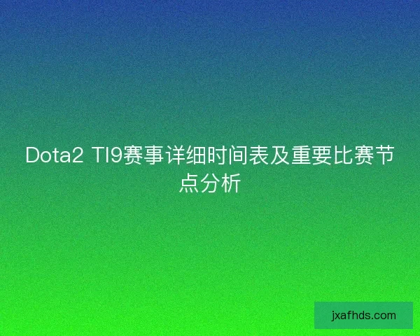 Dota2 TI9赛事详细时间表及重要比赛节点分析
